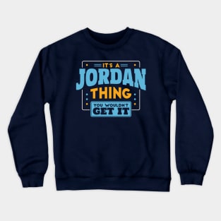 It's a Jordan Thing, You Wouldn't Get It // Jordan Family Last Name Crewneck Sweatshirt